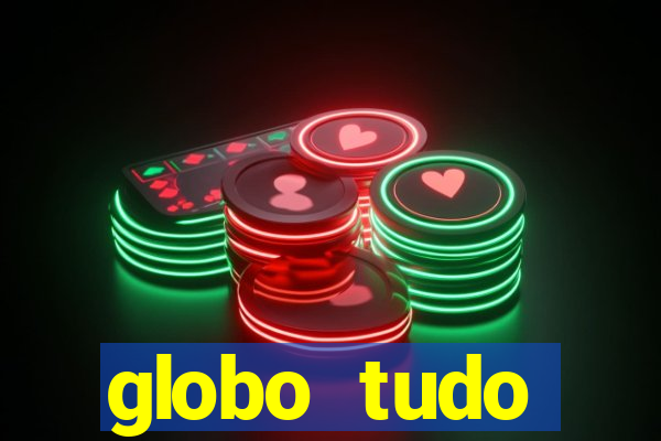globo tudo absolutamente tudo